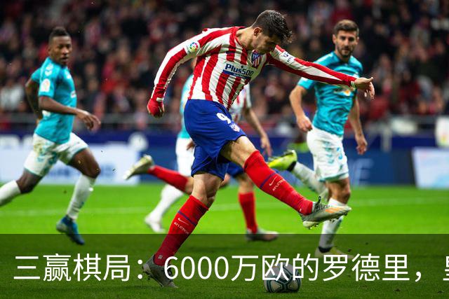 三赢棋局：6000万欧的罗德里，皇马、曼城与球员的终极和解