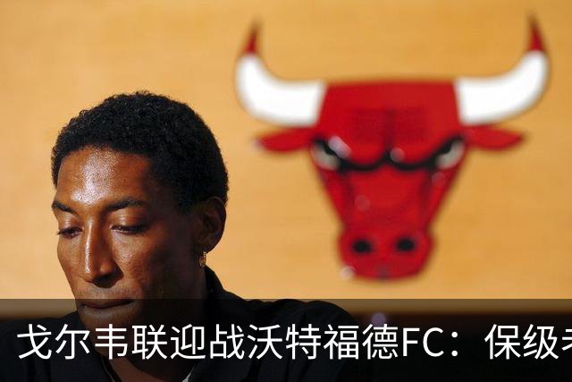 戈尔韦联迎战沃特福德FC：保级老手对话救火教练